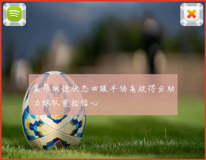莱昂纳德状态回暖半场高效得分助力球队重拾信心